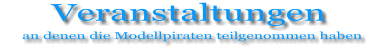 Veranstaltungen      an denen die Modellpiraten teilgenommen haben