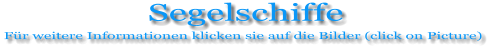 Segelschiffe Für weitere Informationen klicken sie auf die Bilder (click on Picture)