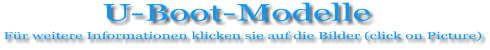 U-Boot-Modelle Für weitere Informationen klicken sie auf die Bilder (click on Picture)