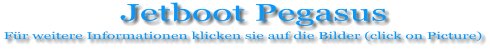 Jetboot Pegasus Für weitere Informationen klicken sie auf die Bilder (click on Picture)